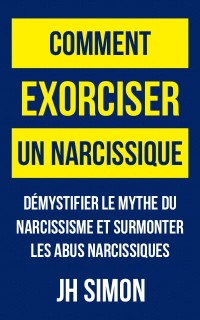 Livre « Comment exorciser un narcissique » - Démystifier le narcissisme et se remettre d'une relation abusive